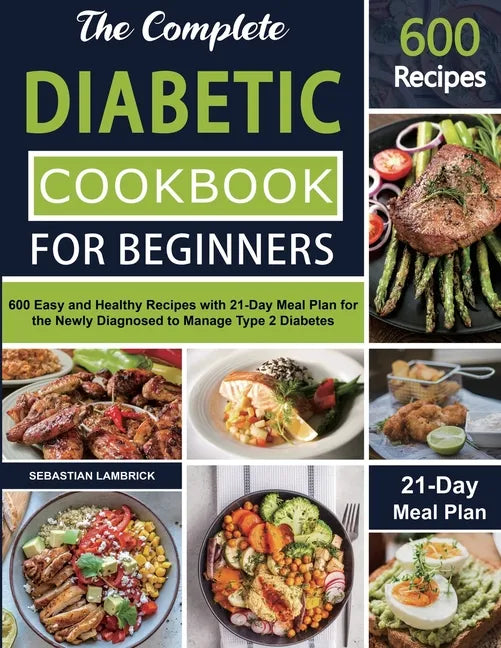 The Complete Diabetic Cookbook for Beginners: 600 Easy and Healthy Recipes with 21-Day Meal Plan for the Newly Diagnosed to Manage Type 2 Diabetes - Paperback
