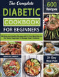 The Complete Diabetic Cookbook for Beginners: 600 Easy and Healthy Recipes with 21-Day Meal Plan for the Newly Diagnosed to Manage Type 2 Diabetes - Paperback