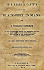 Five Years A Captive Among The Black-Feet Indians: Or, A Thrilling Narrative Of The Adventures, Perils And Suffering Endured By John Dixon And His Com - Paperback