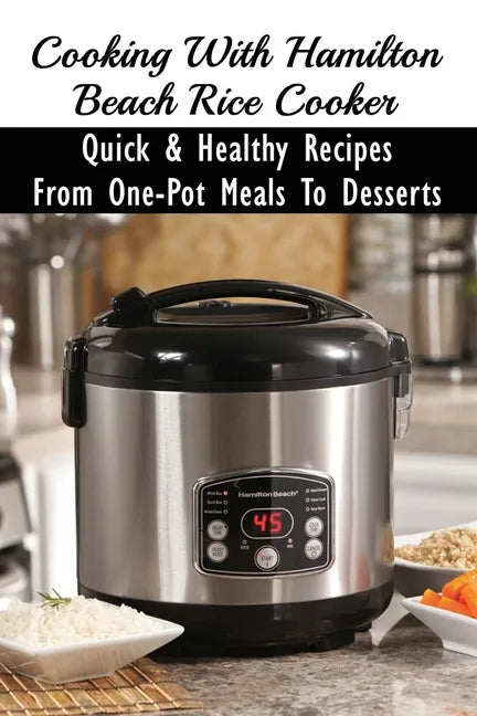 Cooking With Hamilton Beach Rice Cooker: Quick & Healthy Recipes From One-Pot Meals To Desserts: How To Make Risotto In The Rice Cooker - Paperback