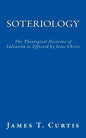 Soteriology: The Theological Doctrine of Salvation as Effected by Jesus Christ - Paperback