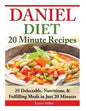 Daniel Diet: 20 Minute Recipes - 25 Delectable, Nutritious, & Fulfilling Meals i Just 20 Minutes - Paperback
