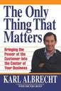 The Only Thing That Matters: Bringing the Power of the Custome Into the Center of Your Business - Paperback