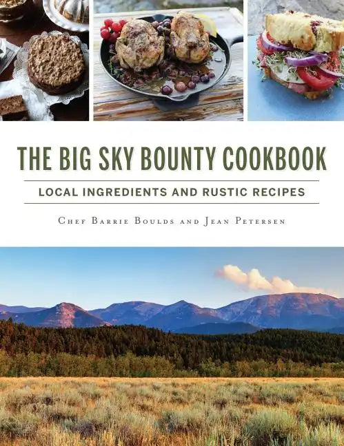 The Big Sky Bounty Cookbook: Local Ingredients and Rustic Recipes - Hardcover