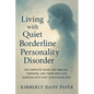 Living with Quiet Borderline Personality Disorder: The Complete Guide for Families, Partners, and Those Who Love Someone with High-Functioning BPD - Paperback