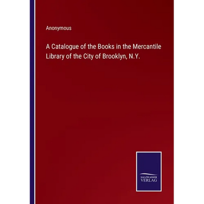A Catalogue of the Books in the Mercantile Library of the City of Brooklyn, N.Y. - Paperback