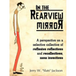 In the Rearview Mirror: A Perspective on a Selective Collective of Reflexive Reflectives and Recollectives, Sans Invectives - Paperback