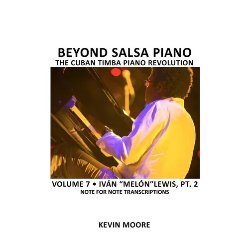 Beyond Salsa Piano: The Cuban Timba Piano Revolution: Volume 7- Iván "Melón" Lewis, Part 2 - Paperback