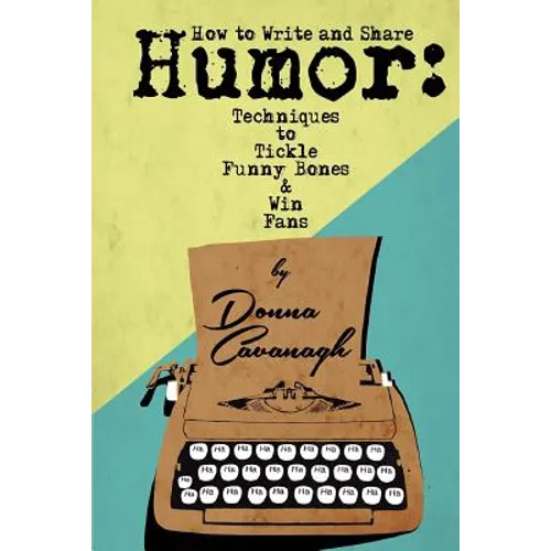 How to Write and Share Humor: Techniques to Tickle Funny Bones and Win Fans - Paperback