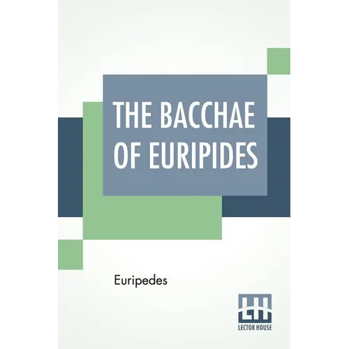 The Bacchae Of Euripides: Translated Into English Rhyming Verse With Explanatory Notes By Gilbert Murray - Paperback