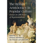 The British Aristocracy in Popular Culture: Essays on 200 Years of Representations - Paperback