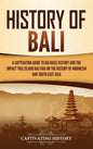 History of Bali: A Captivating Guide to Balinese History and the Impact This Island Has Had on the History of Indonesia and Southeast Asia - Hardcover