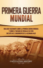 Primera guerra mundial: Una guía fascinante sobre la primera guerra mundial y cómo el tratado de Versalles de 1919 influyó en el surgimiento d - Hardcover