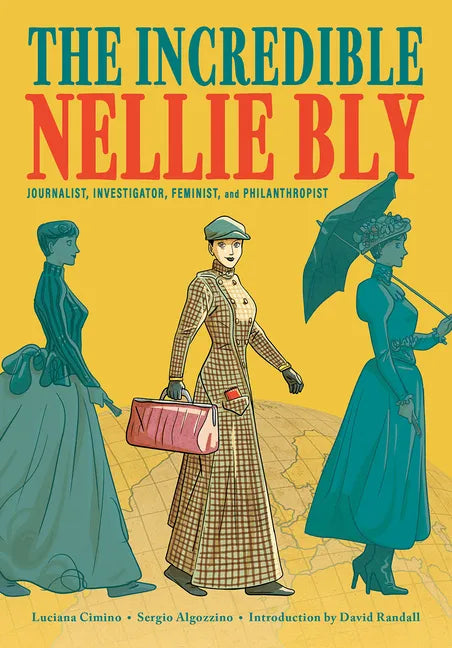 The Incredible Nellie Bly: Journalist, Investigator, Feminist, and Philanthropist - Hardcover