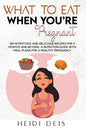 What to Eat When You're Pregnant: 100 Nutritious and Delicious Recipes for 9 Months and Beyond. a Nutrition Guide with Meal Plans for a Healthy Pregna - Paperback