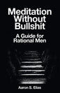 Meditation Without Bullshit: A Guide for Rational Men - Paperback