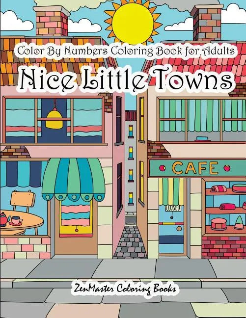 Color By Numbers Coloring Book for Adults Nice Little Town: Adult Color By Number Book of Small Town Buildings and Scenes - Paperback