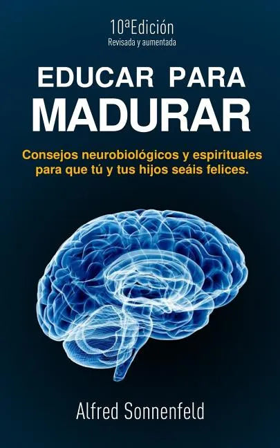 Educar Para Madurar: Consejos neurobiológicos y espirituales para que tú y tus hijos seáis felices - Paperback