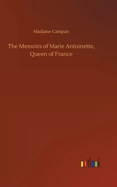 The Memoirs of Marie Antoinette, Queen of France - Hardcover