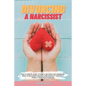 Divorcing a Narcissist: The Ultimate Guide to End a Destructive Marriage. How to Recovery Quickly and Protect Yourself from a Toxic Relationsh - Paperback