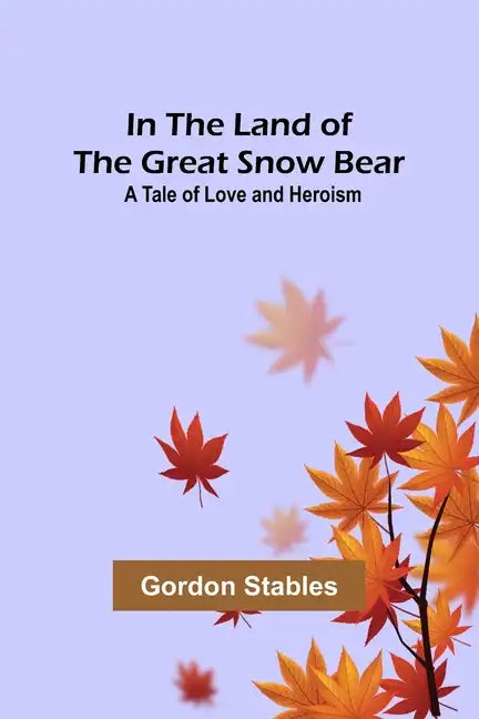 In the Land of the Great Snow Bear; A Tale of Love and Heroism - Paperback