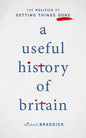 A Useful History of Britain: The Politics of Getting Things Done - Hardcover