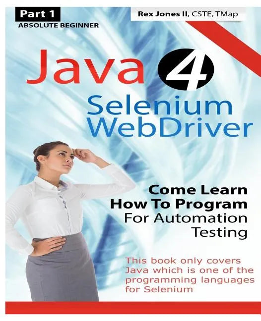 Absolute Beginner (Part 1) Java 4 Selenium WebDriver: Come Learn How To Program For Automation Testing (Black & White Edition) - Paperback