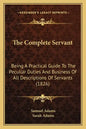 The Complete Servant: Being A Practical Guide To The Peculiar Duties And Business Of All Descriptions Of Servants (1826) - Paperback