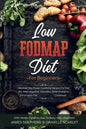 Low Fodmap Diet: For Beginners - Discover The Proven Soothing Recipes For Fast IBS relief, Digestive Disorders, Bloat Problems, Elimina - Paperback
