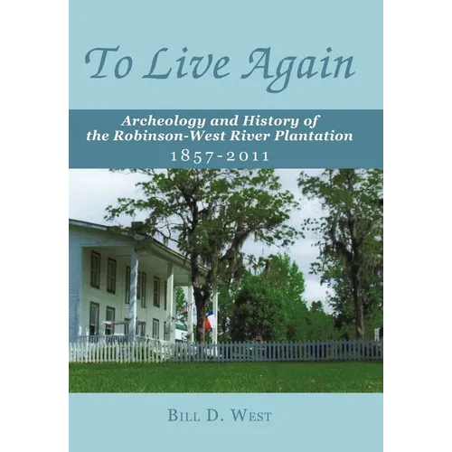 To Live Again: Archeology and History of the Robinson-West River Plantation 1857-2011 - Hardcover