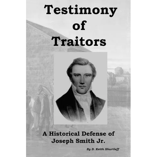 Testimony of Traitors: A Historical Defense of Joseph Smith Jr. - Paperback