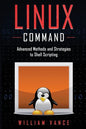 Linux Command: Advanced Methods and Strategies to Shell Scripting - Paperback
