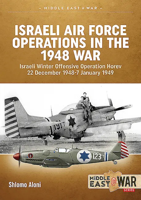 Israeli Air Force Operations in the 1948 War: Israeli Winter Offensive Operation Horev 22 December 1948-7 January 1949 - Paperback