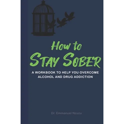 How to Stay Sober: A Practical Guide to Overcoming Alcoholism and Drug Addiction - Workbook of Practical Exercises - Paperback