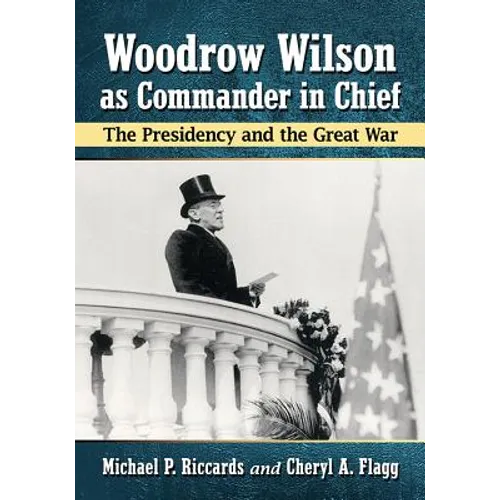 Woodrow Wilson as Commander in Chief: The Presidency and the Great War - Paperback