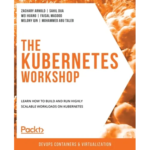 The Kubernetes Workshop: Learn how to build and run highly scalable workloads on Kubernetes - Paperback