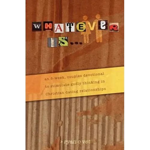 Whatever Is...: A Couple's Devotional for Christian Dating in a Secular World - Paperback