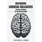 Decoding Logical Fallacies: Master Critical Thinking: Overcome Common Pitfalls and Make Better Decisions - Paperback