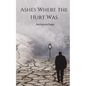 Ashes Where the Hurt Was - Paperback