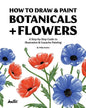 How To Draw & Paint Botanicals + Flowers: A Step-by-Step Guide To Illustration & Gouache Painting - Paperback