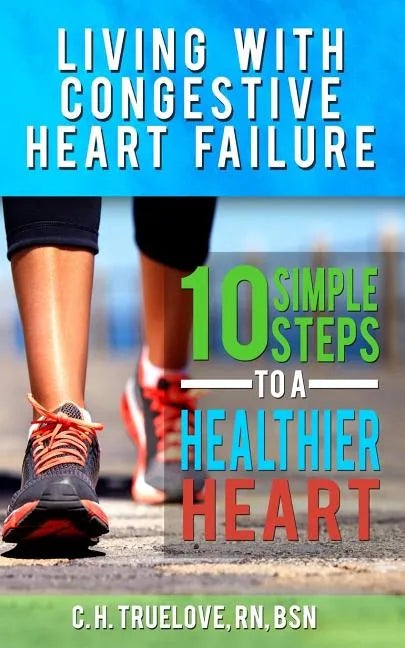 Living With Congestive Heart Failure: 10 Steps to a Healthier Heart - Paperback