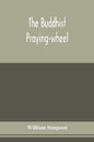 The Buddhist praying-wheel; a collection of material bearing upon the symbolism of the wheel and circular movements in custom and religious ritual - Paperback