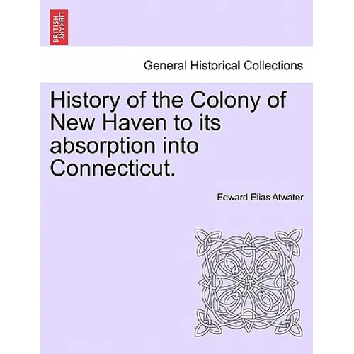 History of the Colony of New Haven to its absorption into Connecticut. - Paperback