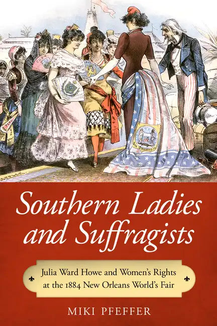 Southern Ladies and Suffragists: Julia Ward Howe and Women's Rights at the 1884 New Orleans World's Fair - Paperback