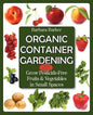 Organic Container Gardening: Grow Pesticide-Free Fruits and Vegetables in Small Spaces - Paperback