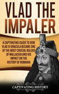 Vlad the Impaler: A Captivating Guide to How Vlad III Dracula Became One of the Most Crucial Rulers of Wallachia and His Impact on the H - Hardcover
