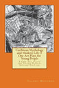 Caribbean Mythology and Modern Life: 5 One Act Plays for Young People: 5 One Act Plays for Young People, Second Edition - Paperback