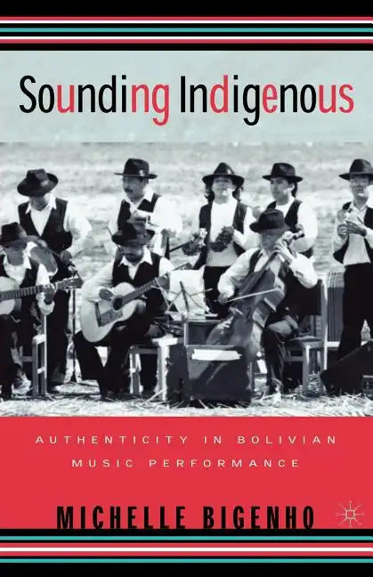 Sounding Indigenous: Authenticity in Bolivian Music Performance - Paperback