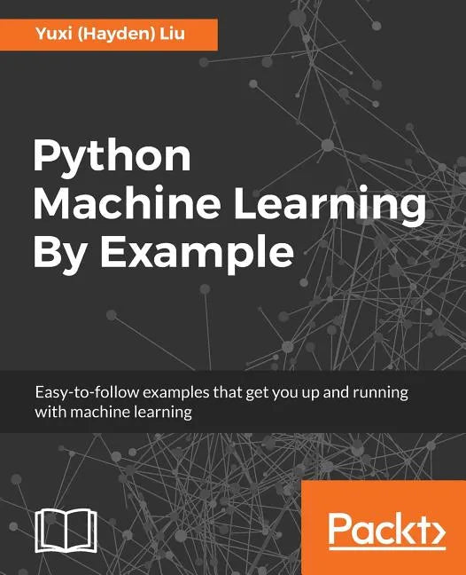 Python Machine Learning By Example: The easiest way to get into machine learning - Paperback