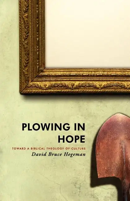 Plowing in Hope: Toward a Biblical Theology of Culture - Paperback